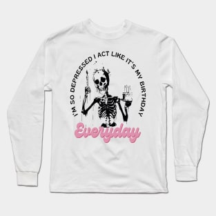 Funny I'm So Depressed I Act Like It's My Birthday Everyday Long Sleeve T-Shirt